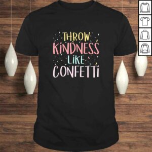 Throw Kindness Like Confetti Positive Teacher Classroom Tee Throw Kindness Like Confetti Positive Teacher Classroom Tee
