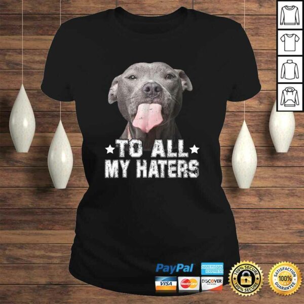 To All My Haters Shirt Funny Pitbull Dog Lover Tee T-Shirt