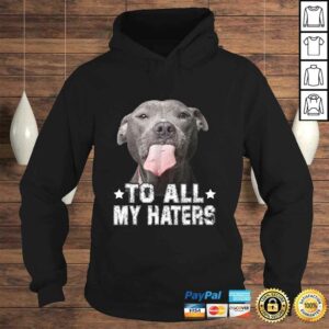 To All My Haters Shirt Funny Pitbull Dog Lover Tee T Shirt 4