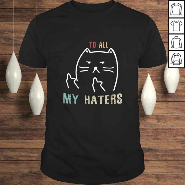 To All My Haters Shirt – I Do What I Want CaTShirt