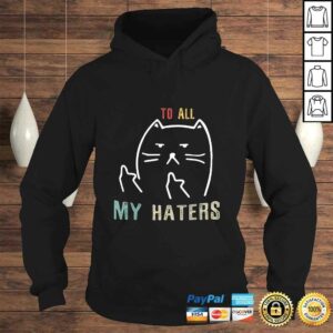To All My Haters Shirt - I Do What I Want CaTShirt 3 To All My Haters Shirt I Do What I Want CaTShirt 4