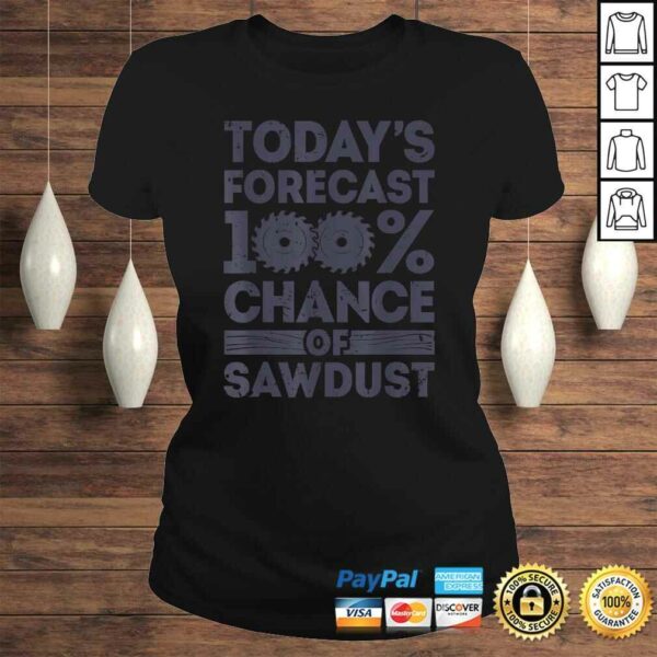 Today’s Forecast Woodworking Shirt Funny Woodworker Dad