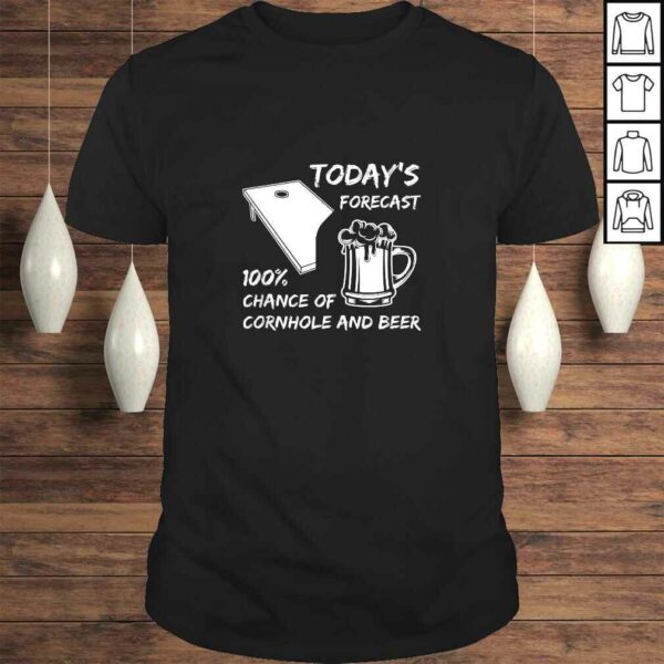 Today’s forecast 100 chance of CORNHOLE and BEER I gift T-shirt