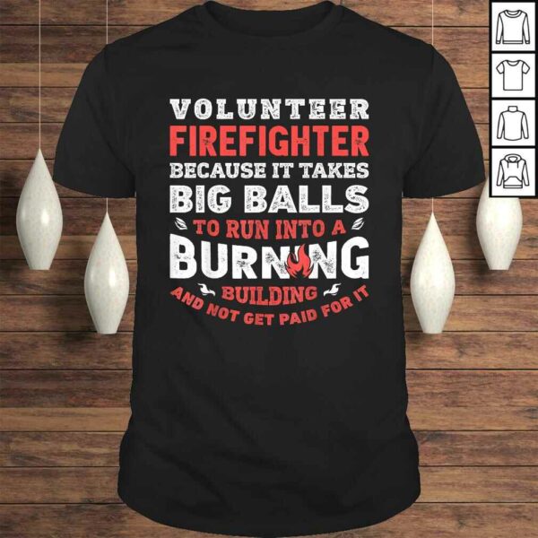 Volunteer Firefighter Because It Takes Big Balls Shirt Men Shirt