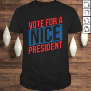 Vote For A Nice PresidenTShirt Vote For A Nice PresidenTShirt