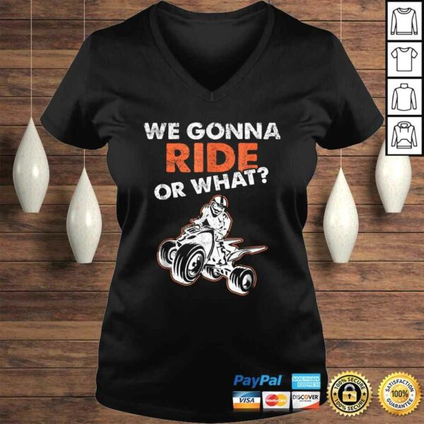 We Gonna Ride Or What ATV Quad Bike TShirt Gift