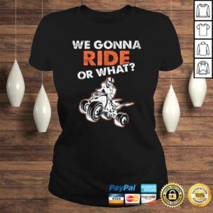 We Gonna Ride Or What ATV Quad Bike TShirt Gift 2 We Gonna Ride Or What ATV Quad Bike TShirt Gift 3