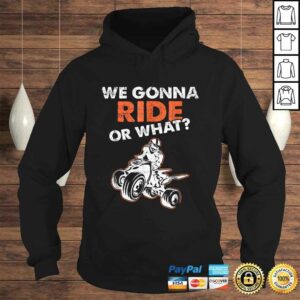 We Gonna Ride Or What ATV Quad Bike TShirt Gift 3 We Gonna Ride Or What ATV Quad Bike TShirt Gift 4