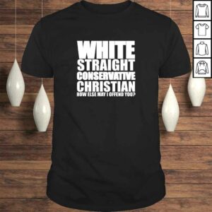 White Straight Conservative Christian Offensive Funny Shirt White Straight Conservative Christian Offensive Funny Shirt