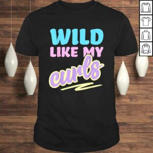 Wild Like My Curls Cute Curly Haired For Women & Girls Shirt Wild Like My Curls Cute Curly Haired For Women & Girls Shirt