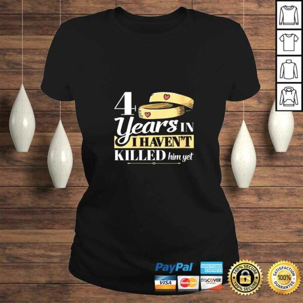 Womens 4 Years In I Havent Killed Him Yet Anniversary Wife Shirt