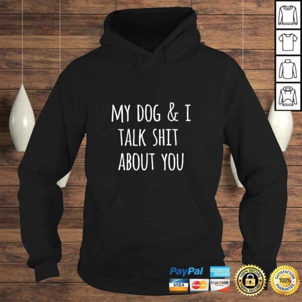 Womens Funny Dog Lovers Gift My Dog and I Talk Shit About You TShirt