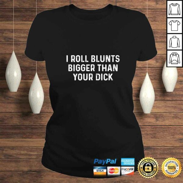 Womens Funny Weed Women Stoner I Roll Blunts Bigger Than Your Dick Shirt