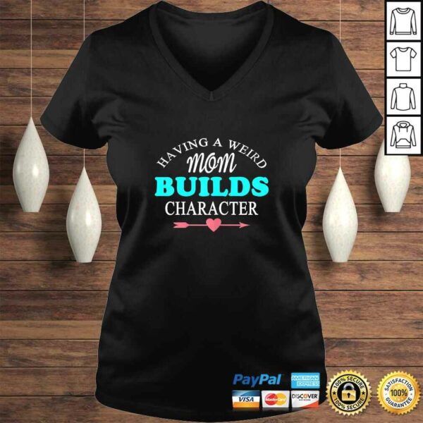 Womens Having A Weird Mom Builds Character Gift TShirt