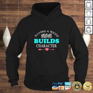Womens Having A Weird Mom Builds Character Gift TShirt 3 Womens Having A Weird Mom Builds Character Gift TShirt 4