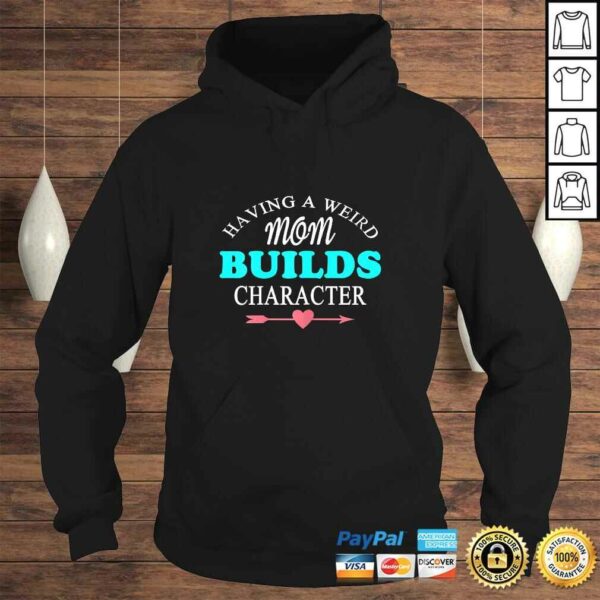 Womens Having A Weird Mom Builds Character Gift TShirt