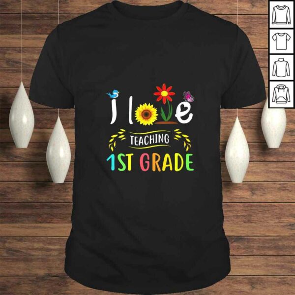 Womens I Love Teaching 1st Grade Sunflower First Grade Teacher TShirt