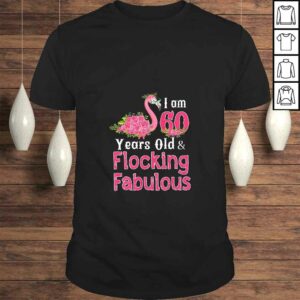 Womens I am 60 Years Old & Flocking Fabulous 60th Birthday Flamingo Shirt Womens I am 60 Years Old & Flocking Fabulous 60th Birthday Flamingo Shirt