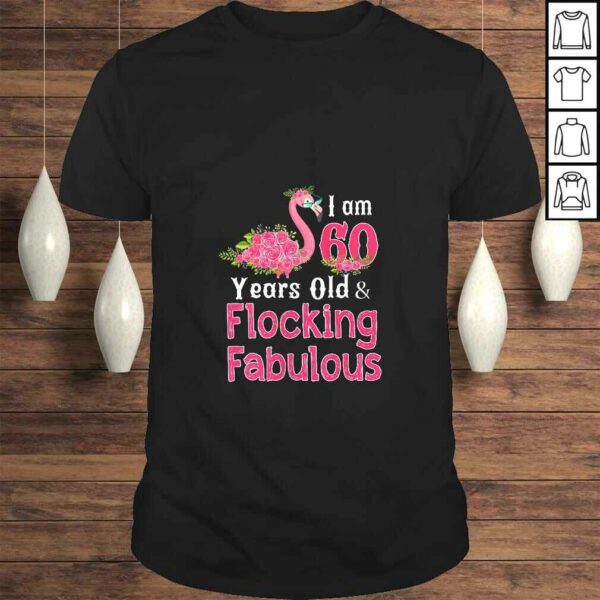 Womens I am 60 Years Old & Flocking Fabulous 60th Birthday Flamingo Shirt