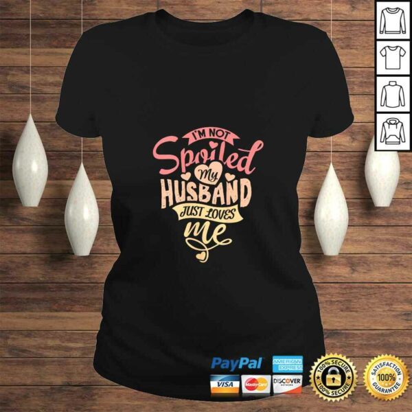 Womens I’m Not Spoiled My Husband Just Loves Me. For Funny Mom’s Gift TShirt