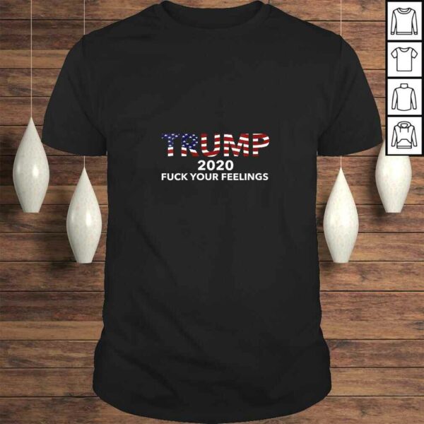 Womens TRUMP 2020 Fuck Your Feelings America Tee T-Shirt