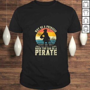 Womens Why Be A Princess When You Can Be A Pirate Funny Shirt TShirt Gift Womens Why Be A Princess When You Can Be A Pirate Funny Shirt TShirt Gift