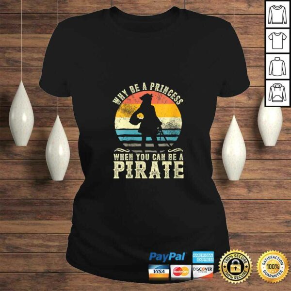 Womens Why Be A Princess When You Can Be A Pirate Funny Shirt TShirt Gift