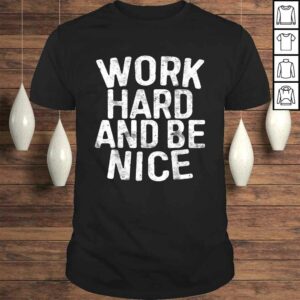 Work Hard And Be Nice Shirt Motivational Gift Top Work Hard And Be Nice Shirt Motivational Gift Top