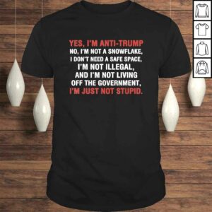 Yes Im AntiTrump Im not a snowflake Im just not stupid Tee T-Shirt Yes Im AntiTrump Im not a snowflake Im just not stupid Tee T-Shirt
