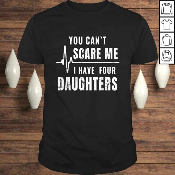 You Can’t Scare Me I Have Four Daughters Shirt Funny