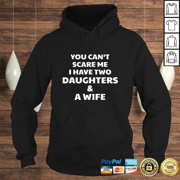 You Can’t Scare Me I Have Two Daughters & A Wife Tee