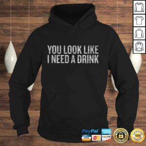 You Look Like I Need A Drink Tee Shirt 4
