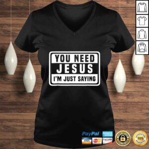 You Need Jesus I'm Just Saying Shirt Need Jesus TShirt 1 You Need Jesus Im Just Saying Shirt Need Jesus TShirt 2
