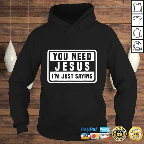 You Need Jesus I’m Just Saying Shirt Need Jesus TShirt