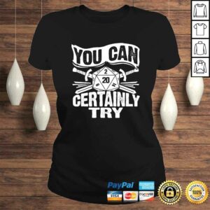 You can Certainly Try D20 Dice Funny RPG Gamers TShirt 2 You can Certainly Try D20 Dice Funny RPG Gamers TShirt 3