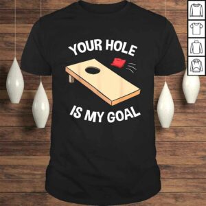 Your Hole Is My Goal Shirt Cornhole Bean Bag Lover Gift Your Hole Is My Goal Shirt Cornhole Bean Bag Lover Gift