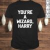 Youre A Wizard Harry Shirt funny saying sarcastic novelty