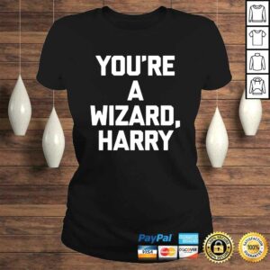 Youre A Wizard Harry Shirt funny saying sarcastic novelty 2 Youre A Wizard Harry Shirt funny saying sarcastic novelty 3