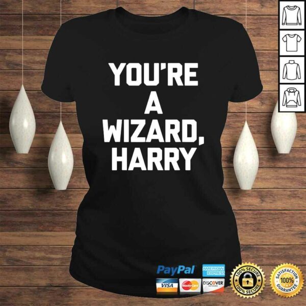 Youre A Wizard Harry Shirt funny saying sarcastic novelty