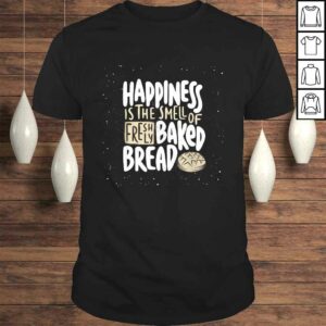 happiness is the smell of freshly baked bread Funny Baking TShirt happiness is the smell of freshly baked bread Funny Baking TShirt