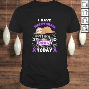 i have Fibromyalgia i don’t have the energy awareness TShirt i have Fibromyalgia i don’t have the energy awareness TShirt