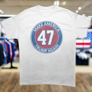 47 Make America Trump Again T-Shirt 47 Make America Trump Again T-Shirt