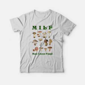 MILF Man I Love Fungi T-Shirt MILF Man I Love Fungi T-Shirt