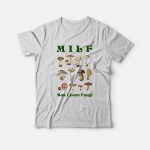 MILF Man I Love Fungi T Shirt 3