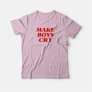 Make Boys Cry T-shirt Make Boys Cry T-shirt