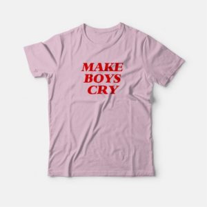 Make Boys Cry T shirt 3
