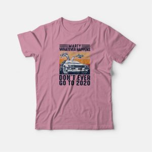 Marty Whatever Happen Don't Ever Go To 2020 T-shirt 2 Marty Whatever Happen Dont Ever Go To 2020 T shirt 3