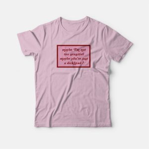 Maybe I’m Not Too Sensitive Maybe You’re Just A Dickhead T-shirt Maybe I’m Not Too Sensitive Maybe You’re Just A Dickhead T-shirt