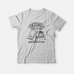 Mentally Still In Bed Physically Have To Work T-shirt Garfield 3 Mentally Still In Bed Physically Have To Work T shirt Garfield 4