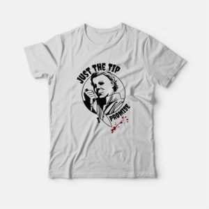 Michael Myers Just The Tip I Promise T-Shirt 2 Michael Myers Just The Tip I Promise T Shirt 3